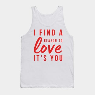 I find a reason to love It's you love quote Tank Top